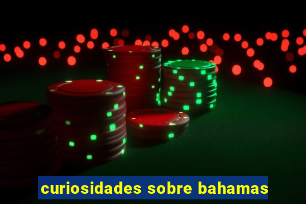 curiosidades sobre bahamas